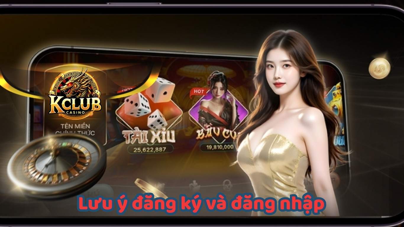 Những lưu ý khi đăng ký và đăng nhập tại K club