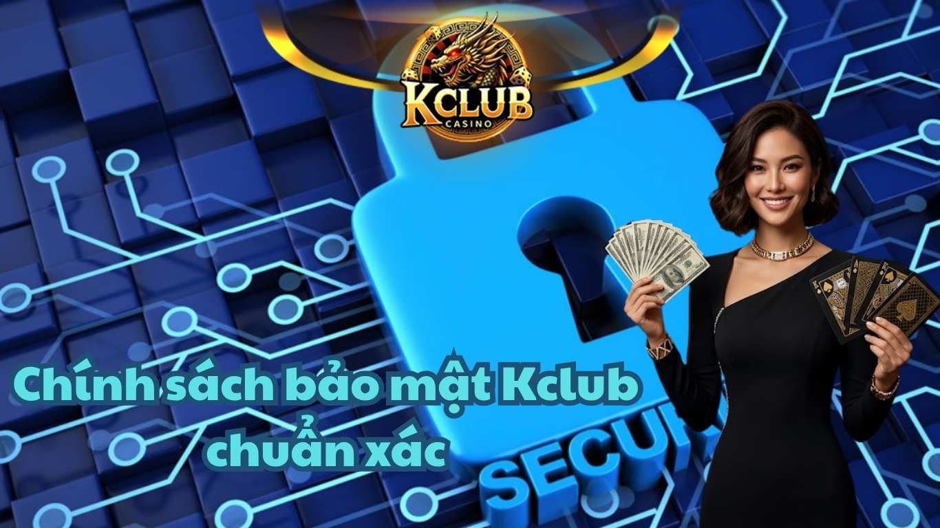 Khám phá chính sách bảo mật Kclub chuẩn xác